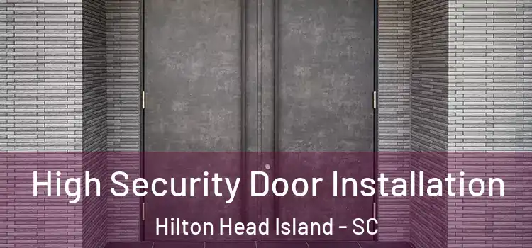 High Security Door Installation Hilton Head Island - SC